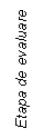 Text Box: Etapa de evaluare