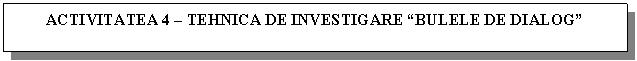 Text Box: ACTIVITATEA 4 - TEHNICA DE INVESTIGARE 