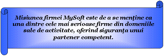 Horizontal Scroll: Misiunea firmei MySoft este de a se mentine ca una dintre cele mai serioase firme din domeniile sale de activitate, oferind siguranta unui partener competent.
