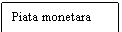 Text Box: Piata monetara	