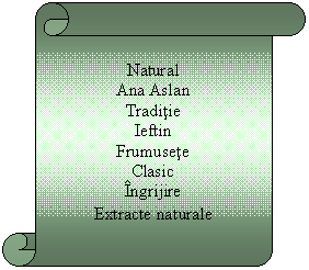 Vertical Scroll: Natural
Ana Aslan
Traditie 
Ieftin
Frumusete
Clasic
Ingrijire
Extracte naturale
